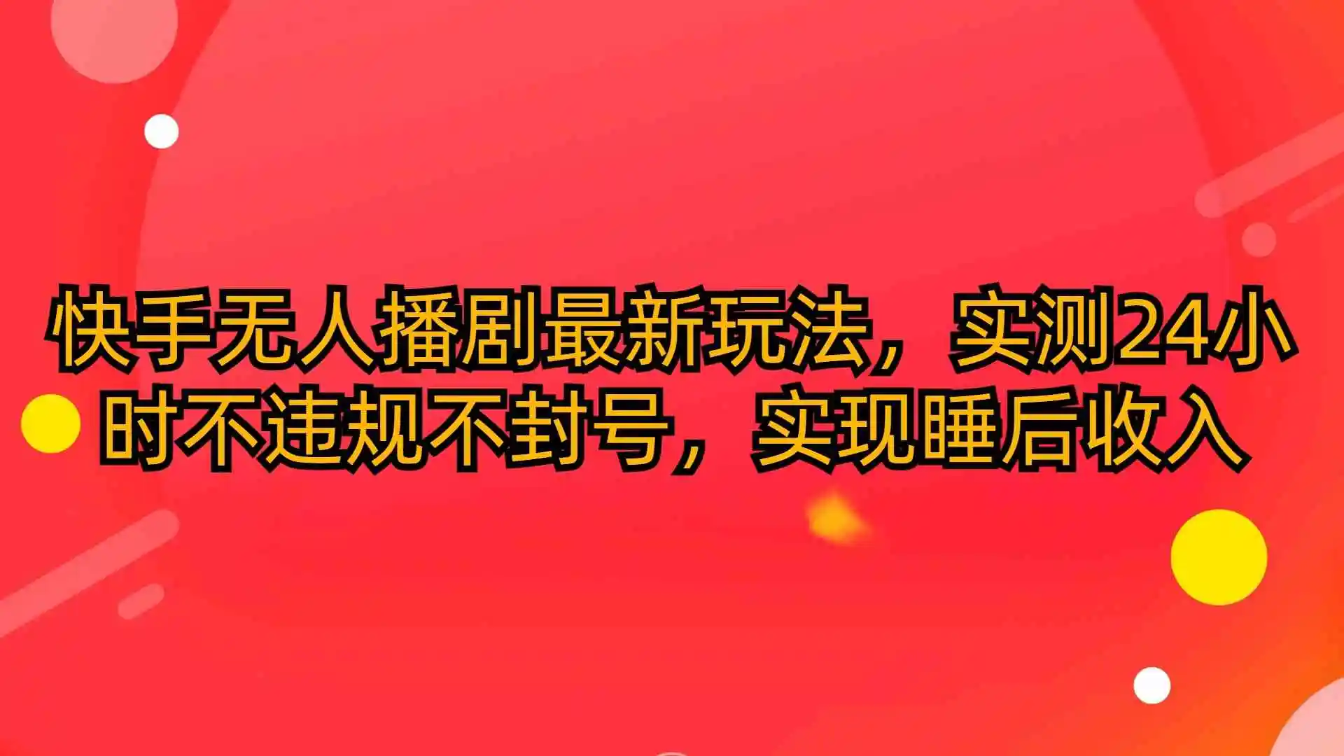 快手无人播剧最新玩法，实测24小时不违规不封号，实现睡后收入