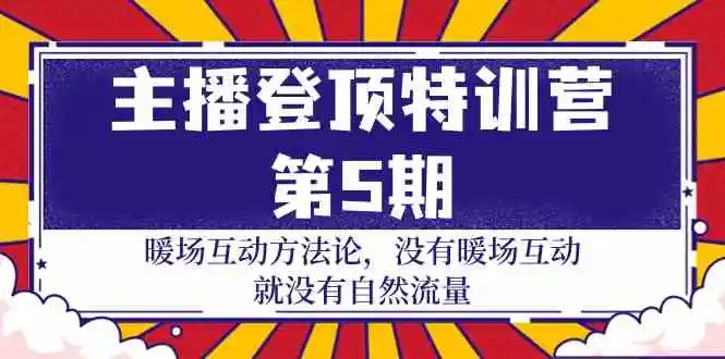 主播 登顶特训营-第5期：暖场互动方法论 没有暖场互动 就没有自然流量-30节