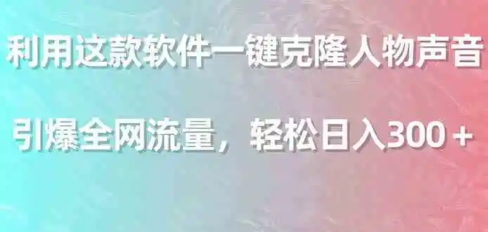 利用这款软件一键克隆人物声音，引爆全网流量，轻松日入300＋