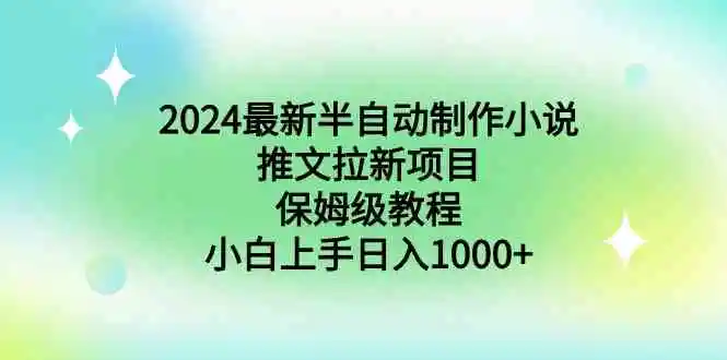 2024最新半自动制作小说推文拉新项目，保姆级教程，小白上手日入1000+