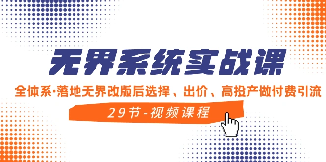 无界系统实战课,全体系·落地无界改版后选择、出价、高投产做付费引流