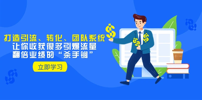 教你打造引流、转化、团队系统，让你收获很多引爆流量、翻倍业绩的“…