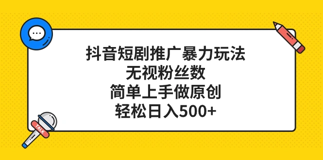 抖音短剧推广暴力玩法，无视粉丝数，简单上手做原创，轻松日入500+