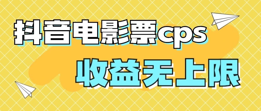 风口项目，抖音电影票cps，月入过万的机会来啦