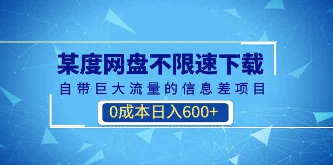 某度网盘不限速下载，自带巨大流量的信息差项目，0成本日入600+(教程+软件)