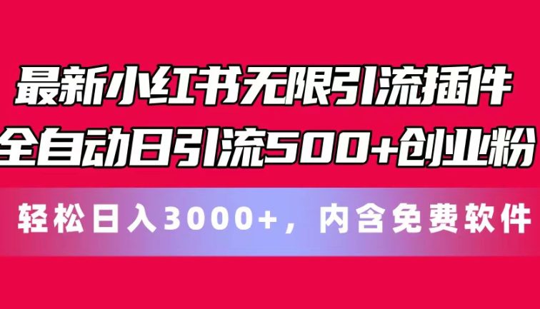 最新小红书无限引流插件全自动日引流500+创业粉，内含免费软件