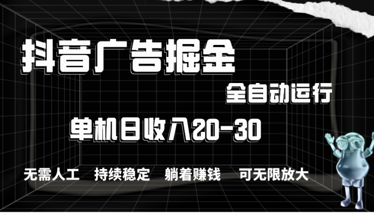 抖音广告掘金，单机产值20-30，全程自动化操作