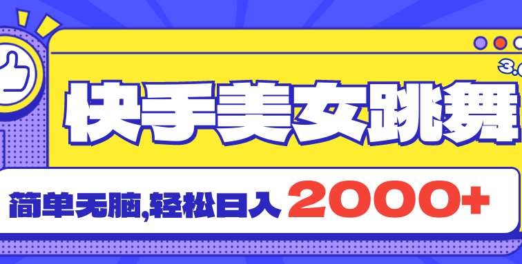 快手美女跳舞直播3.0，拉爆流量不违规，简单无脑，日入2000+