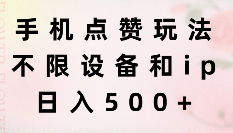手机点赞玩法，不限设备和ip，日入500+