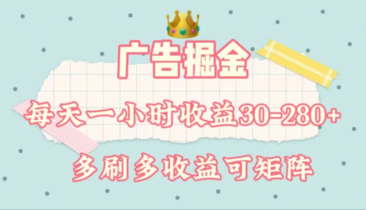 广告掘金，每天1-2小时单机手机30-280，可矩阵可放大做