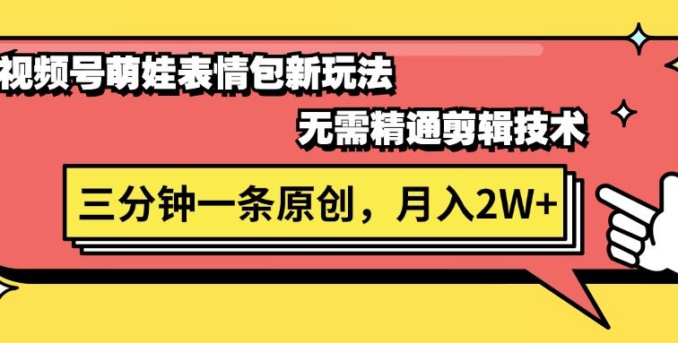 视频号萌娃表情包新玩法，无需精通剪辑，三分钟一条原创视频，月入2W+