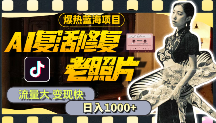 暴热蓝海项目，AI复活修复老照片，流量大 变现快 一天收入1000+教程+素材