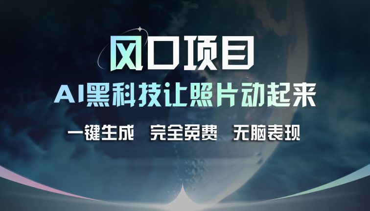风口项目，AI 黑科技让老照片复活！一键生成完全免费！接单接到手抽筋…