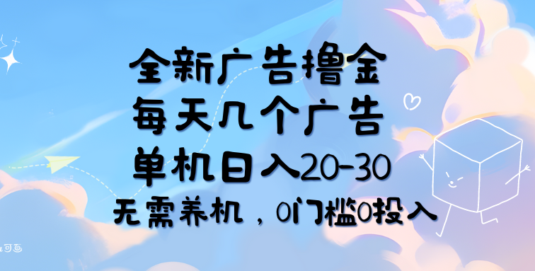 全新广告撸金，每天几个广告，单机日入20-30无需养机，0门槛0投入