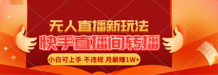 快手直播间转播玩法简单躺赚，真正的全无人直播，小白轻松上手月入1W+