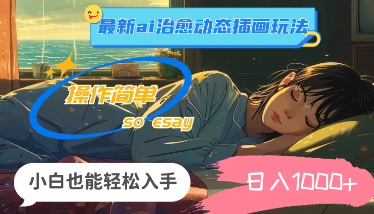 24年最新ai治愈动态插画玩法，操作简单，小白也能轻松入手，日入1000+