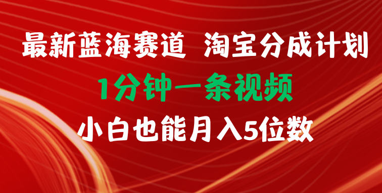 最新蓝海项目淘宝分成计划1分钟1条视频小白也能月入五位数