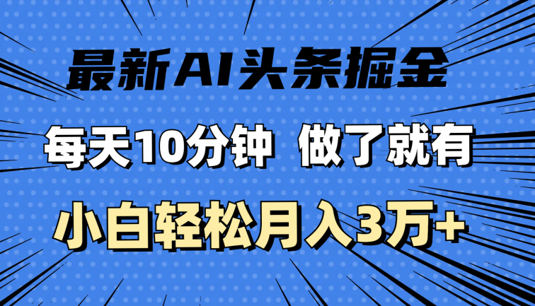 最新AI头条掘金，每天10分钟，做了就有，小白也能月入3万+