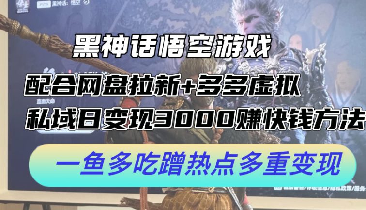 黑神话悟空游戏配合网盘拉新+多多虚拟+私域日变现3000+赚快钱方法。…