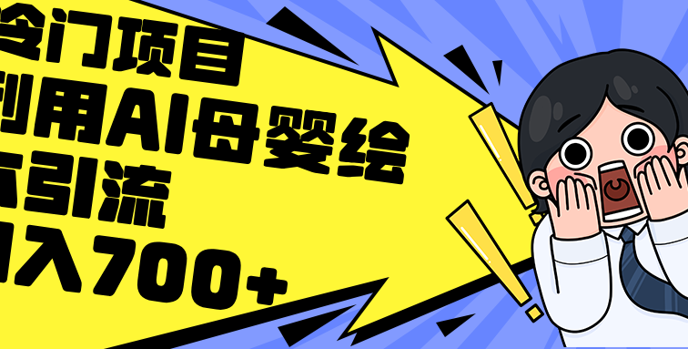 利用AI母婴绘本引流，私域变现日入700+（教程+素材）