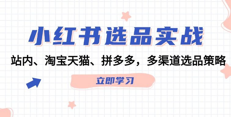 小红书选品实战：站内、淘宝天猫、拼多多，多渠道选品策略