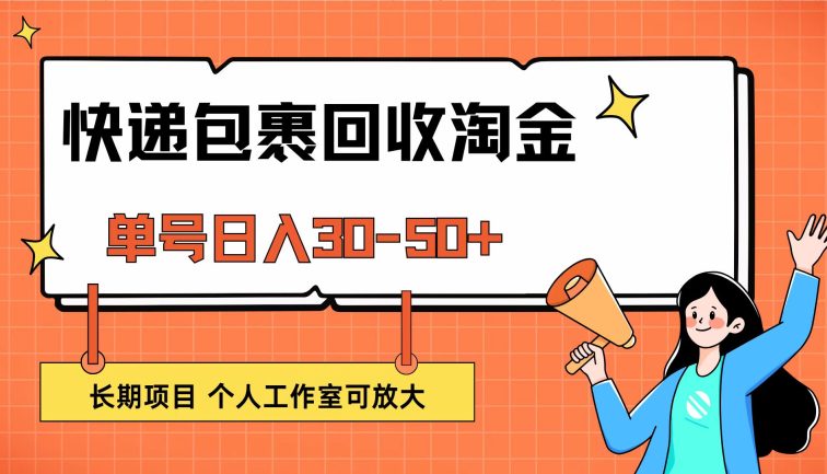快递包裹回收掘金，单号日入30-50+，长期项目，个人工作室可放大