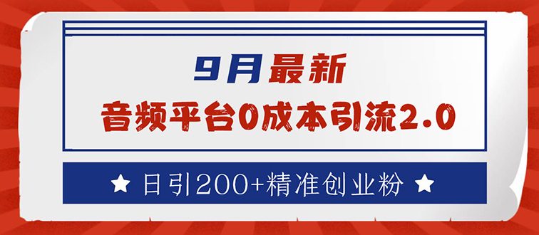 9月最新：音频平台0成本引流，日引流200+精准创业粉