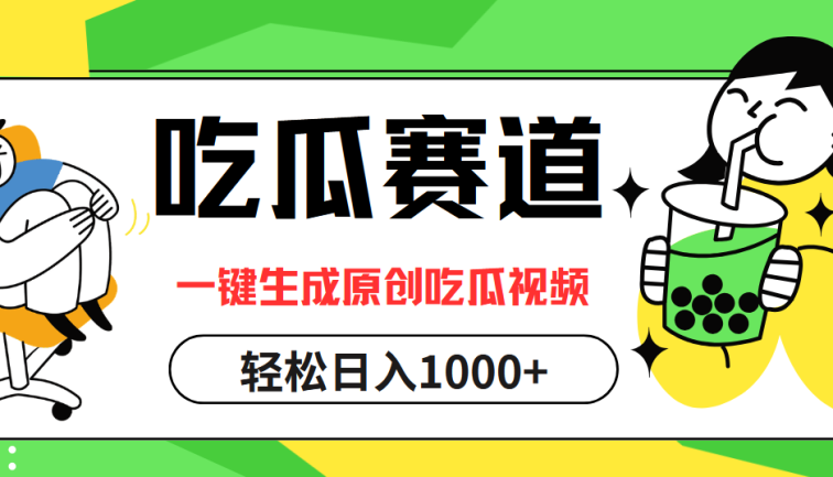 吃瓜赛道，一键生成原创吃瓜视频，日入1000+