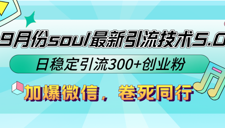 9月份soul最新引流技术5.0，日稳定引流300+创业粉，加爆微信，卷死同行