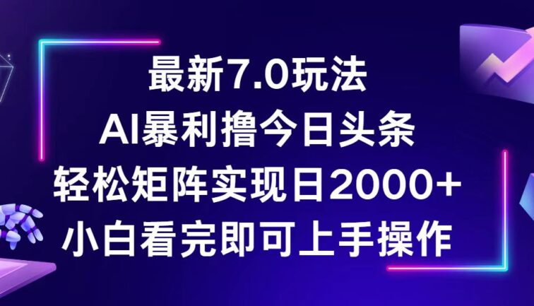 今日头条最新7.0玩法，轻松矩阵日入2000+