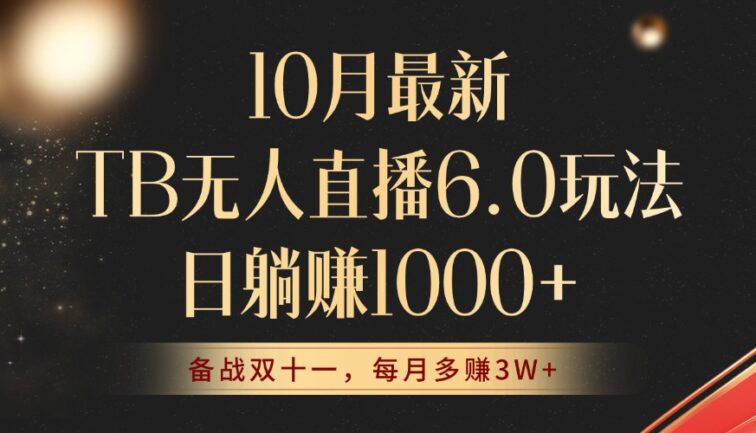 10月最新TB无人直播6.0玩法，不违规不封号，睡后实现躺赚，每月多赚3W+！