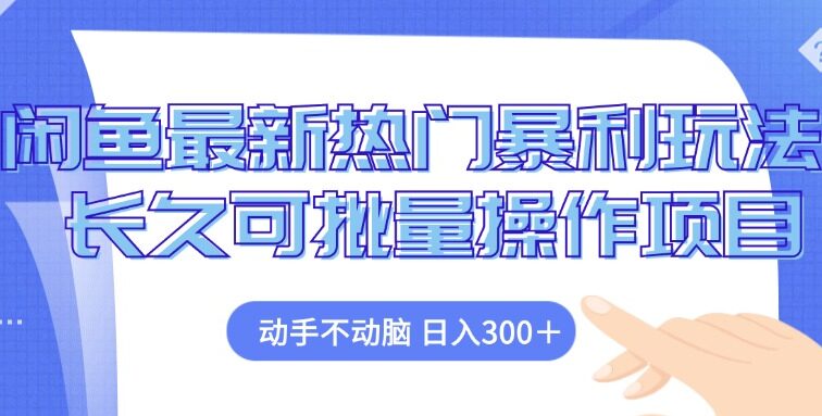 闲鱼最新热门暴利玩法，动手不动脑 长久可批量操作项目
