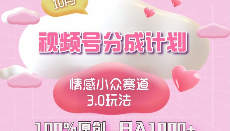 视频号情感小众赛道3.0.纯原创视频，每天1小时，小白易上手