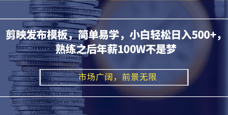 剪映发布模板，简单易学，小白轻松日入500+，熟练之后年薪100W不是梦