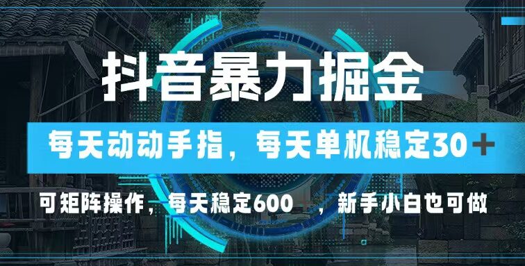 抖音暴力掘金，动动手指就可以，单机30+，可矩阵操作，每天稳定600+，…