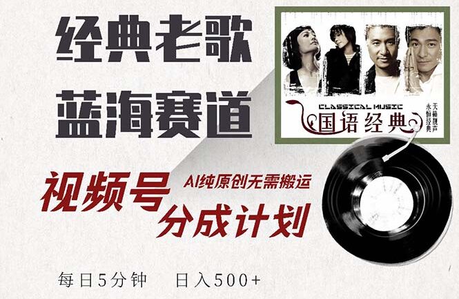最新经典老歌赛道，视频号分成计划收益拿到手软，AI纯原创，无需搬运每…