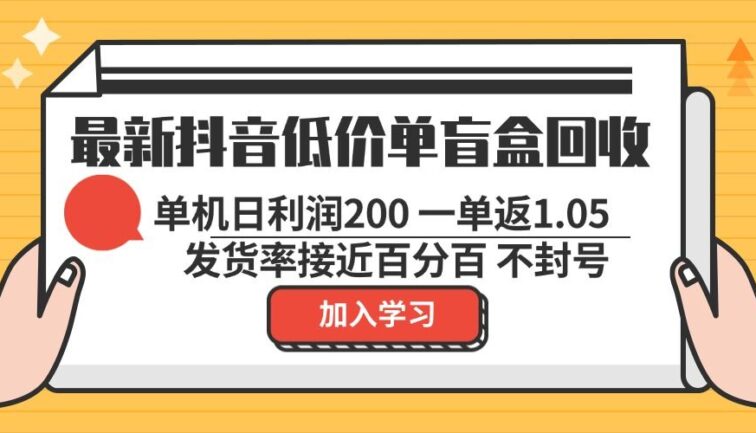 最新抖音低价单盲盒回收 一单1.05 单机日利润200 纯绿色不封号