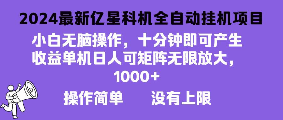 2024最新亿星科技项目,小白无脑操作,可无限矩阵放大,单机日入1…