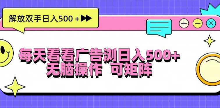 每天看看广告浏览日入500＋操作简単，无脑操作，可矩阵