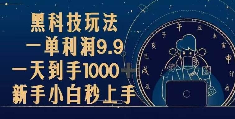 黑科技玩法，一单利润9.9,一天到手1000+，新手小白秒上手