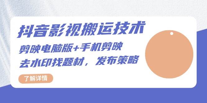抖音影视搬运技术:剪映电脑版+手机剪映,去水印找题材,发布策略