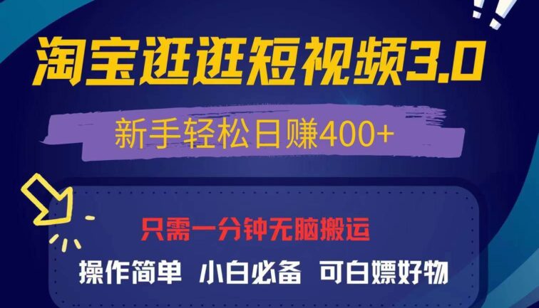 最新淘宝逛逛视频3.0，操作简单，新手轻松日赚400+，可白嫖好物，小白…
