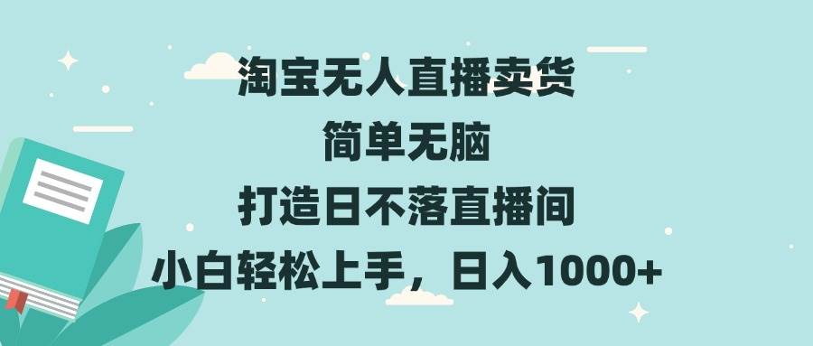 淘宝无人直播卖货 简单无脑 打造日不落直播间 小白轻松上手,日入1000+
