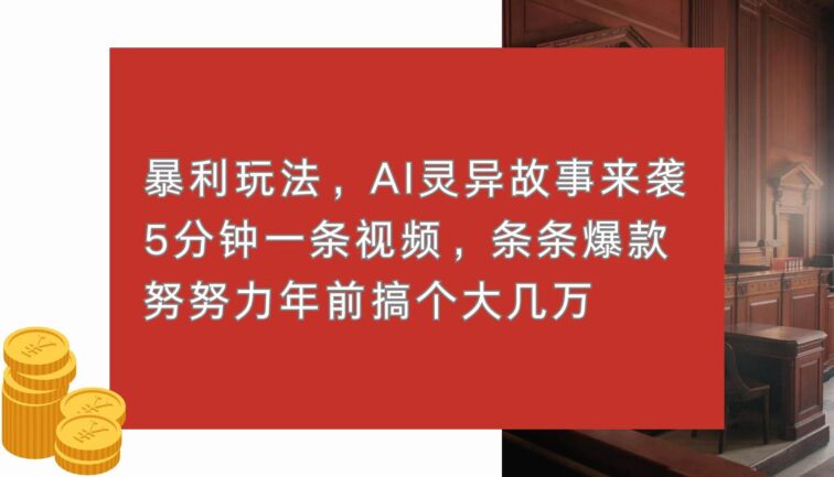 暴利玩法，AI灵异故事来袭，5分钟1条视频，条条爆款 努努力年前搞个大几万