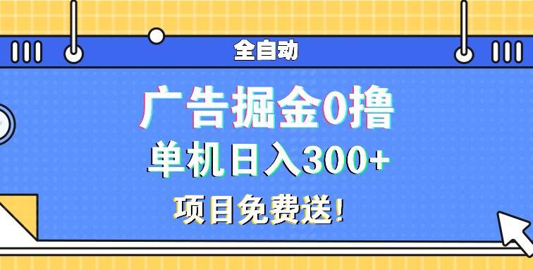 广告掘金0撸项目免费送，单机日入300+