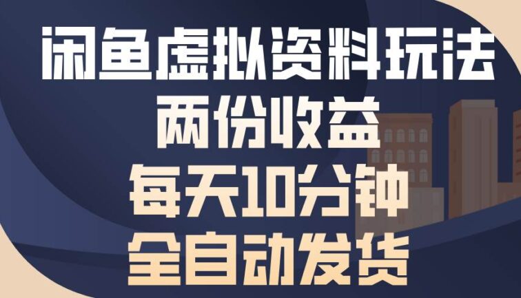 闲鱼虚拟资料玩法，两份收益，每天10分钟，全自动发货