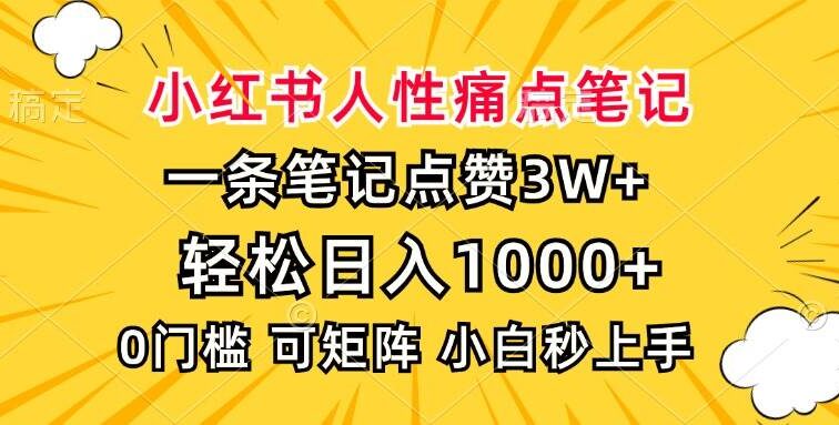小红书人性痛点笔记，一条笔记点赞3W+，轻松日入1000+，小白秒上手