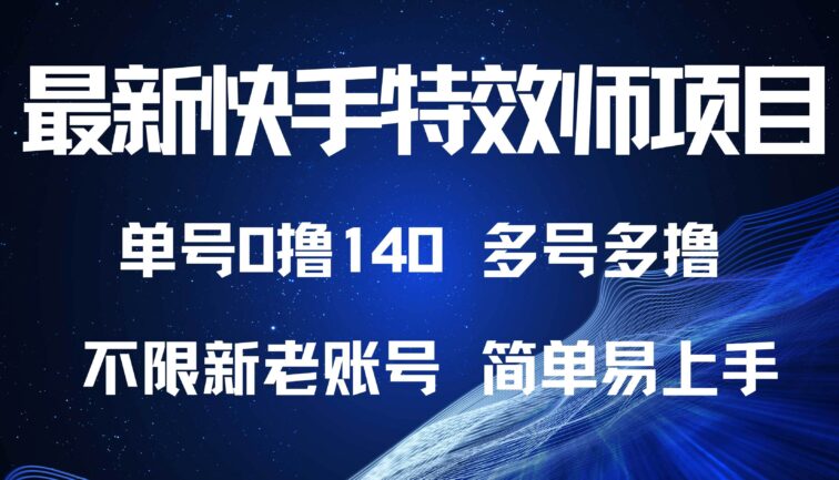 最新快手特效师项目，单号白嫖0撸140，多号多撸