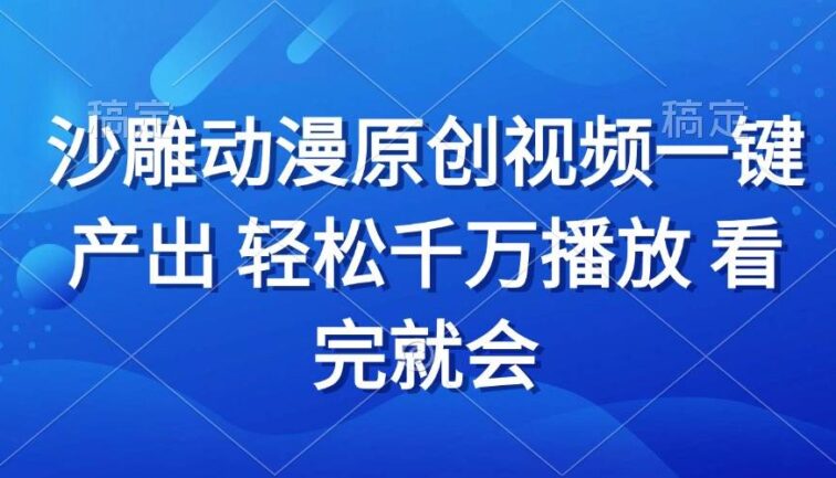 沙雕动画视频一键产出 轻松千万播放 看完就会