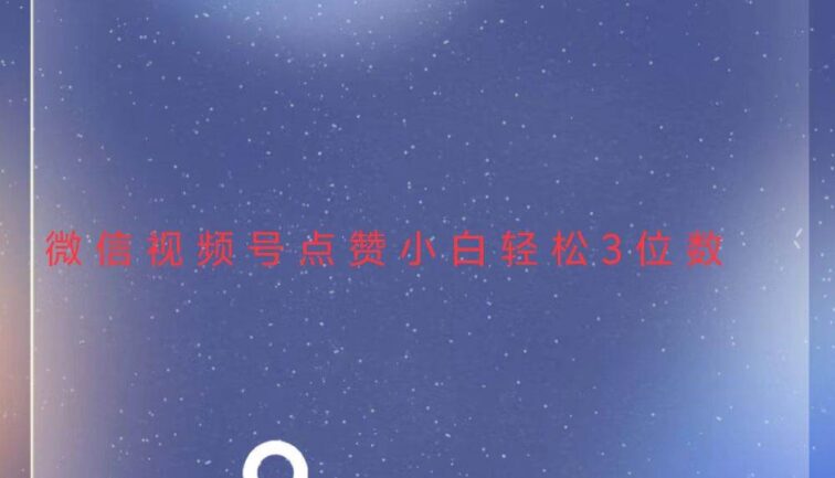 视频号点赞最新玩法，小白轻松日入三位数